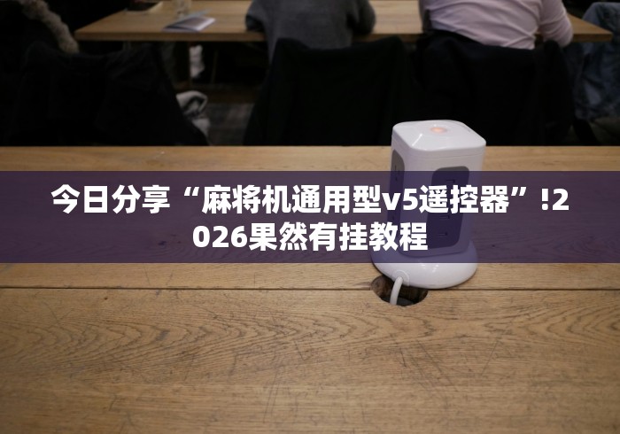 五分钟了解免安装麻将机控牌器上当受骗”详细遥控辅助详细教程