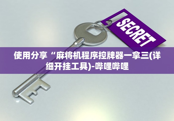 使用分享“麻将机程序控牌器一拿三(详细开挂工具)-哔哩哔哩
