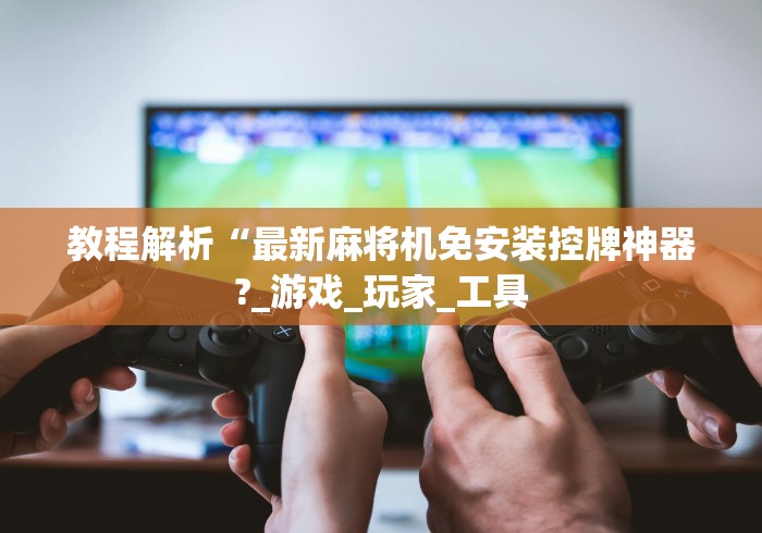 使用分享“麻将机程控器怎么拆装”-揭秘遥控教程分享