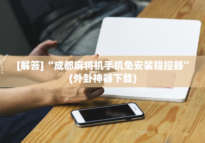 教程辅助“麻将机胡牌率超高的神器”其实确实有挂 教程辅助“麻将机胡牌率超高的神器”其实确实有挂