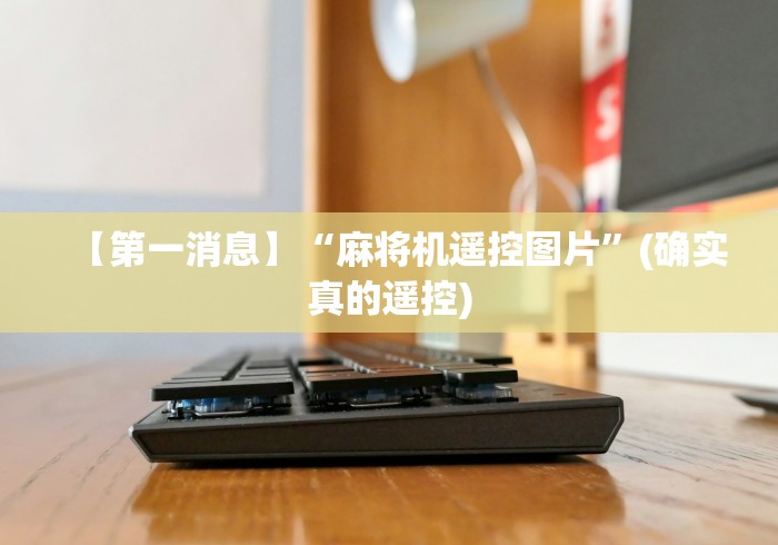 终于懂了“万能遥控器可以控制普通麻将机吗”助赢神器使用详细教程