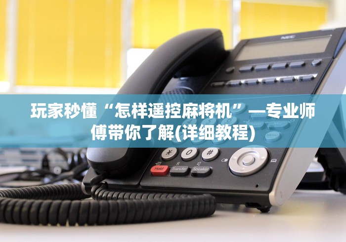 玩家秒懂“怎样遥控麻将机”—专业师傅带你了解(详细教程)