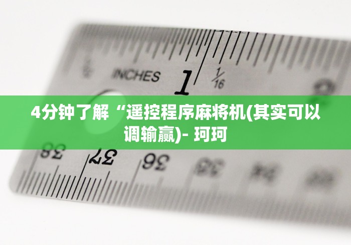4分钟了解“遥控程序麻将机(其实可以调输赢)- 珂珂 4分钟了解“遥控程序麻将机(其实可以调输赢)- 珂珂