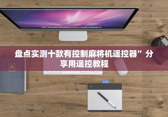 盘点实测十款有控制麻将机遥控器”分享用遥控教程