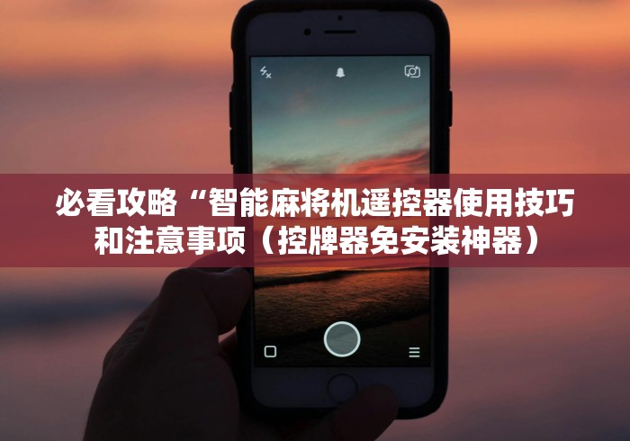 必看攻略“智能麻将机遥控器使用技巧和注意事项(控牌器免安装神器) 必看攻略“智能麻将机遥控器使用技巧和注意事项(控牌器免安装神器)