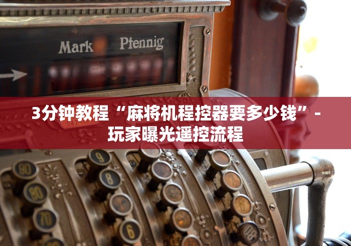 玩家必看教程“麻将机骰子遥控[玩家必赢神器]