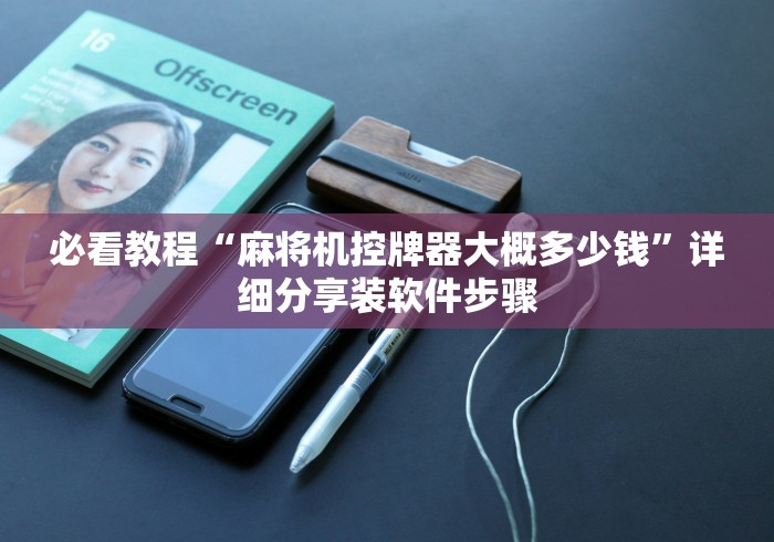 必看教程“麻将机控牌器大概多少钱”详细分享装软件步骤