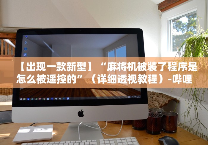 【出现一款新型】“麻将机被装了程序是怎么被遥控的”(详细透视教程)-哔哩哔哩 【出现一款新型】“麻将机被装了程序是怎么被遥控的”(详细透视教程)-哔哩哔哩