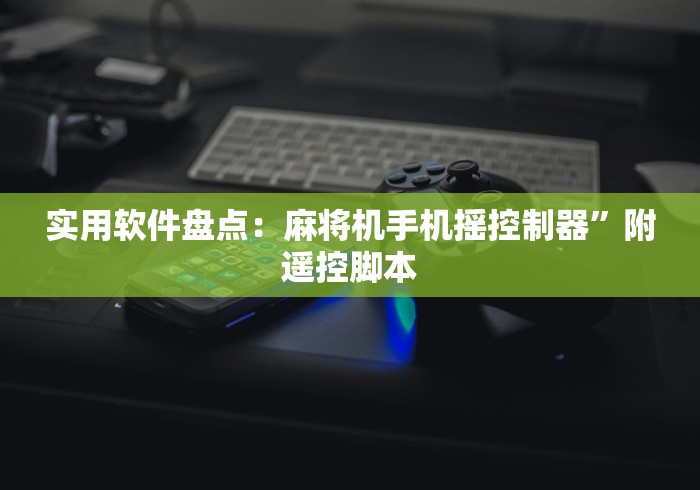 实用软件盘点：麻将机手机摇控制器”附遥控脚本