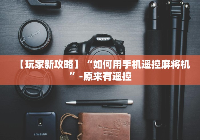 【玩家新攻略】“如何用手机遥控麻将机”-原来有遥控 【玩家新攻略】“如何用手机遥控麻将机”-原来有遥控