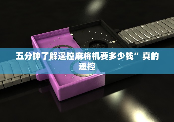 五分钟了解遥控麻将机要多少钱”真的遥控