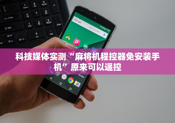 科技媒体实测“麻将机程控器免安装手机”原来可以遥控