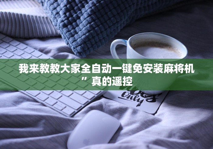 我来教教大家全自动一键免安装麻将机”真的遥控 我来教教大家全自动一键免安装麻将机”真的遥控