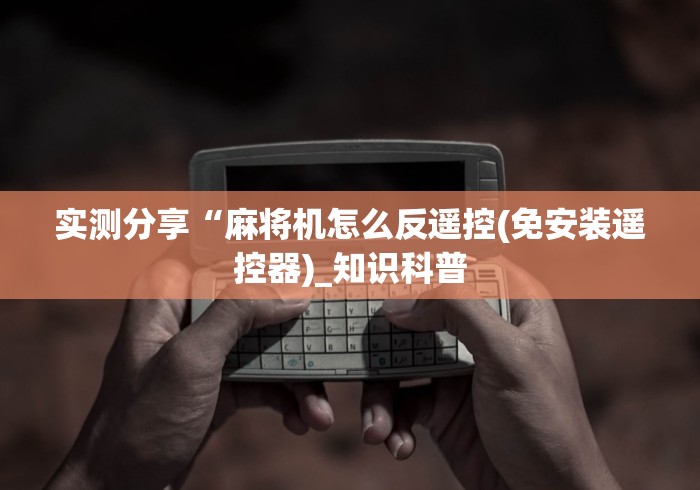 一分钟揭秘“西安程控麻将机(免安装遥控器)_知识科普