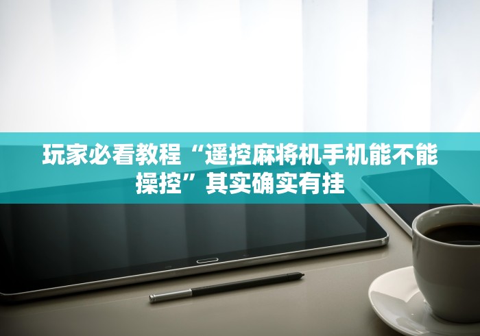 3分钟教程“麻将遥控器能操控普通麻将机吗”(必胜开挂神器)