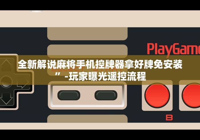 全新解说麻将手机控牌器拿好牌免安装”-玩家曝光遥控流程