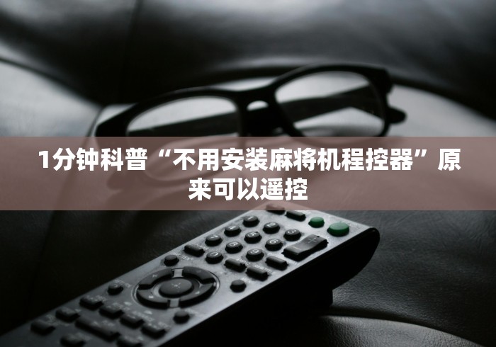 1分钟科普“不用安装麻将机程控器”原来可以遥控 1分钟科普“不用安装麻将机程控器”原来可以遥控