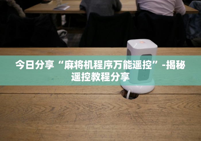 今日分享“麻将机程序万能遥控”-揭秘遥控教程分享