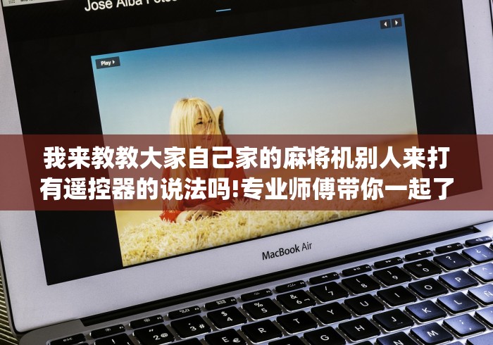 我来教教大家自己家的麻将机别人来打有遥控器的说法吗!专业师傅带你一起了解(确实遥控) 我来教教大家自己家的麻将机别人来打有遥控器的说法吗!专业师傅带你一起了解(确实遥控)