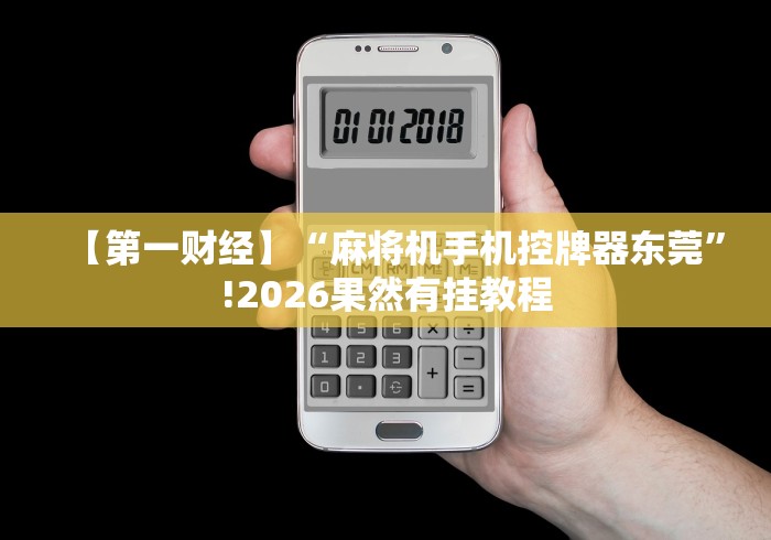 【第一财经】“麻将机手机控牌器东莞”!2026果然有挂教程 【第一财经】“麻将机手机控牌器东莞”!2026果然有挂教程