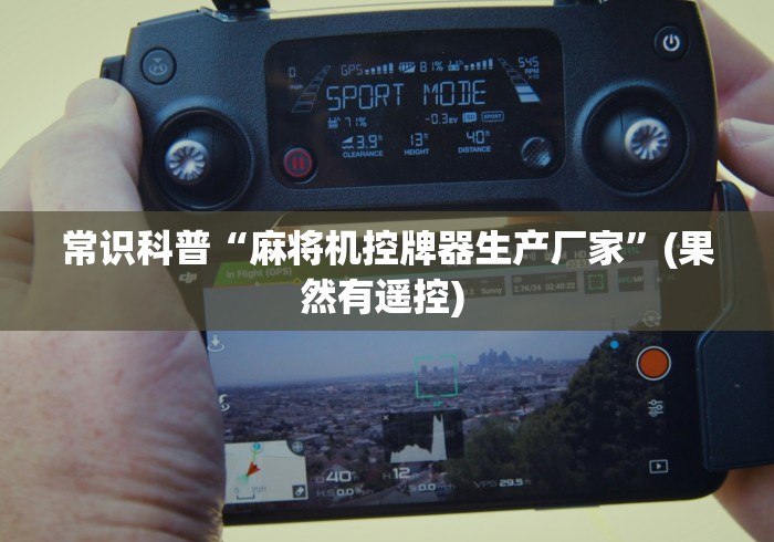 常识科普“麻将机控牌器生产厂家”(果然有遥控) 常识科普“麻将机控牌器生产厂家”(果然有遥控)