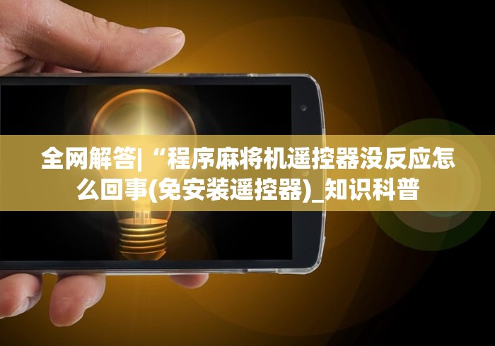 全网解答|“程序麻将机遥控器没反应怎么回事(免安装遥控器)_知识科普 全网解答|“程序麻将机遥控器没反应怎么回事(免安装遥控器)_知识科普