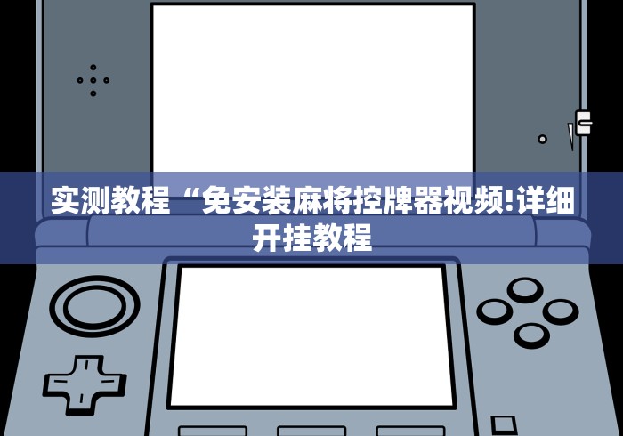 实测教程“免安装麻将控牌器视频!详细开挂教程 实测教程“免安装麻将控牌器视频!详细开挂教程