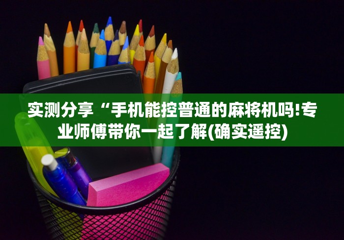 实测分享“手机能控普通的麻将机吗!专业师傅带你一起了解(确实遥控) 实测分享“手机能控普通的麻将机吗!专业师傅带你一起了解(确实遥控)