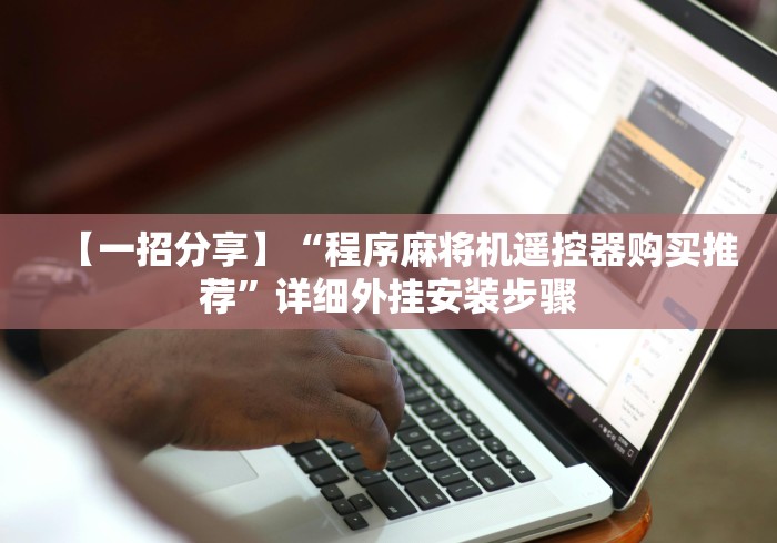 【一招分享】“程序麻将机遥控器购买推荐”详细外挂安装步骤 【一招分享】“程序麻将机遥控器购买推荐”详细外挂安装步骤