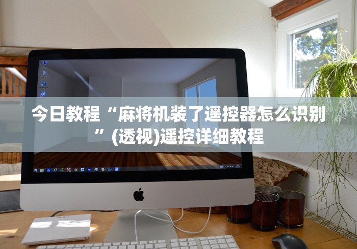 今日教程“麻将机装了遥控器怎么识别”(透视)遥控详细教程