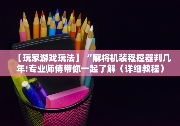 【玩家游戏玩法】“麻将机装程控器判几年!专业师傅带你一起了解（详细教程）-知乎