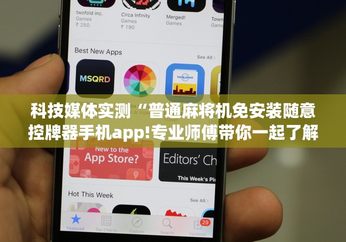 科技媒体实测“普通麻将机免安装随意控牌器手机app!专业师傅带你一起了解(详细教程)-知乎 科技媒体实测“普通麻将机免安装随意控牌器手机app!专业师傅带你一起了解(详细教程)-知乎