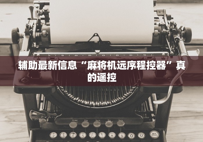 辅助最新信息“麻将机远序程控器”真的遥控 辅助最新信息“麻将机远序程控器”真的遥控