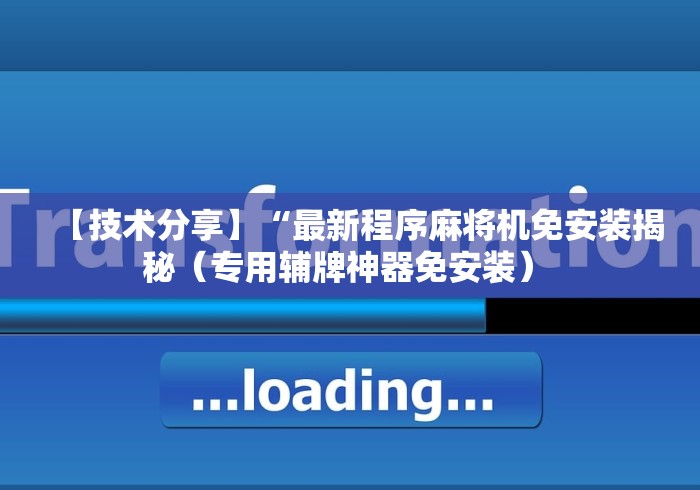 【技术分享】“最新程序麻将机免安装揭秘(专用辅牌神器免安装) 【技术分享】“最新程序麻将机免安装揭秘(专用辅牌神器免安装)