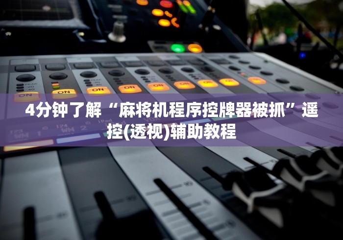 4分钟了解“麻将机程序控牌器被抓”遥控(透视)辅助教程 4分钟了解“麻将机程序控牌器被抓”遥控(透视)辅助教程