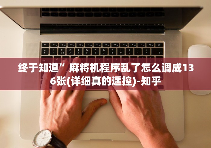 终于知道”麻将机程序乱了怎么调成136张(详细真的遥控)-知乎 终于知道”麻将机程序乱了怎么调成136张(详细真的遥控)-知乎