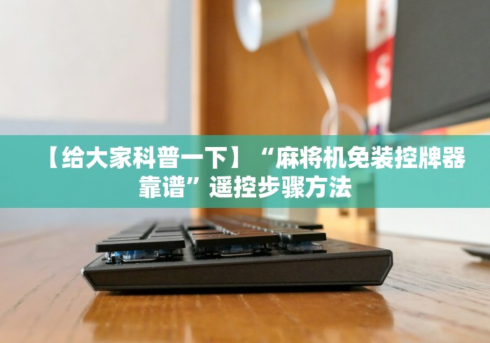 【给大家科普一下】“麻将机免装控牌器靠谱”遥控步骤方法