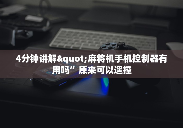 4分钟讲解"麻将机手机控制器有用吗”原来可以遥控 4分钟讲解"麻将机手机控制器有用吗”原来可以遥控