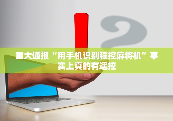 重大通报“用手机识别程控麻将机”事实上真的有遥控 重大通报“用手机识别程控麻将机”事实上真的有遥控
