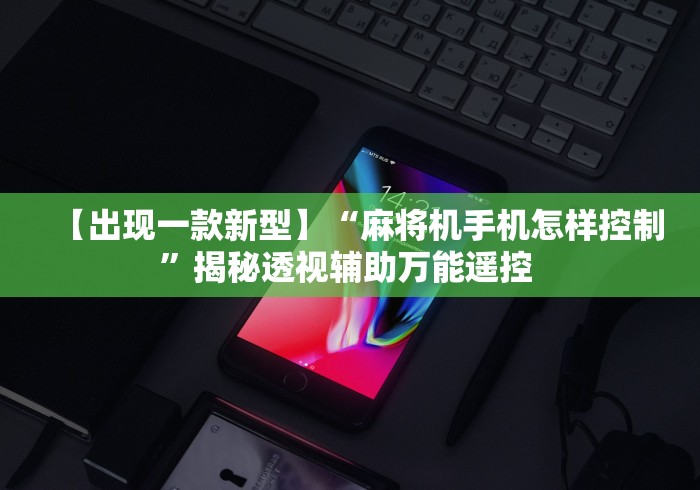 【出现一款新型】“麻将机手机怎样控制”揭秘透视辅助万能遥控 