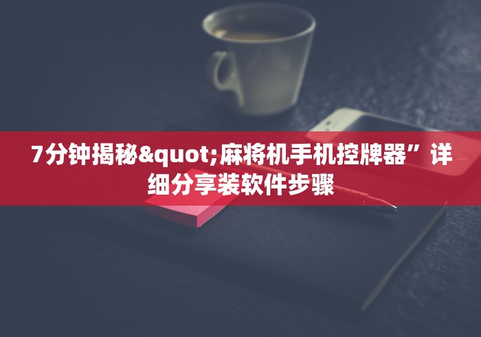 7分钟揭秘"麻将机手机控牌器”详细分享装软件步骤 7分钟揭秘"麻将机手机控牌器”详细分享装软件步骤