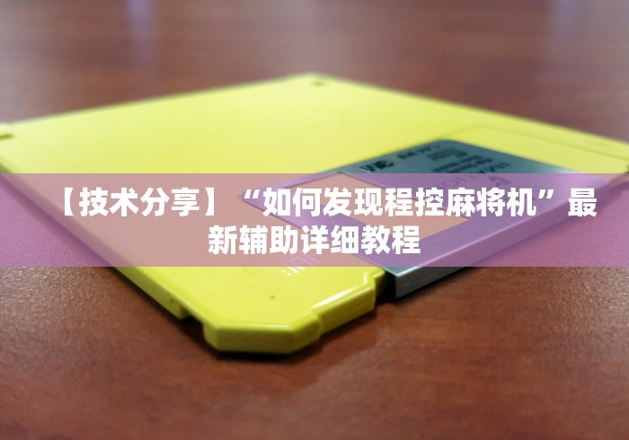 【技术分享】“如何发现程控麻将机”最新辅助详细教程 【技术分享】“如何发现程控麻将机”最新辅助详细教程