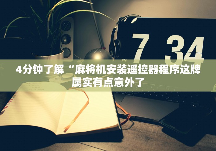 4分钟了解“麻将机安装遥控器程序这牌属实有点意外了