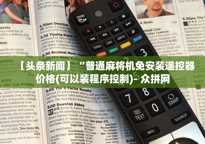 【头条新闻】“普通麻将机免安装遥控器价格(可以装程序控制)- 众拼网