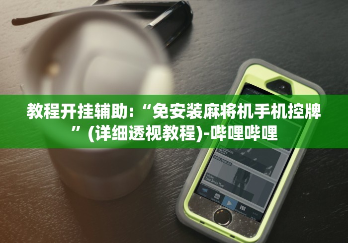 教程开挂辅助:“免安装麻将机手机控牌”(详细透视教程)-哔哩哔哩 教程开挂辅助:“免安装麻将机手机控牌”(详细透视教程)-哔哩哔哩