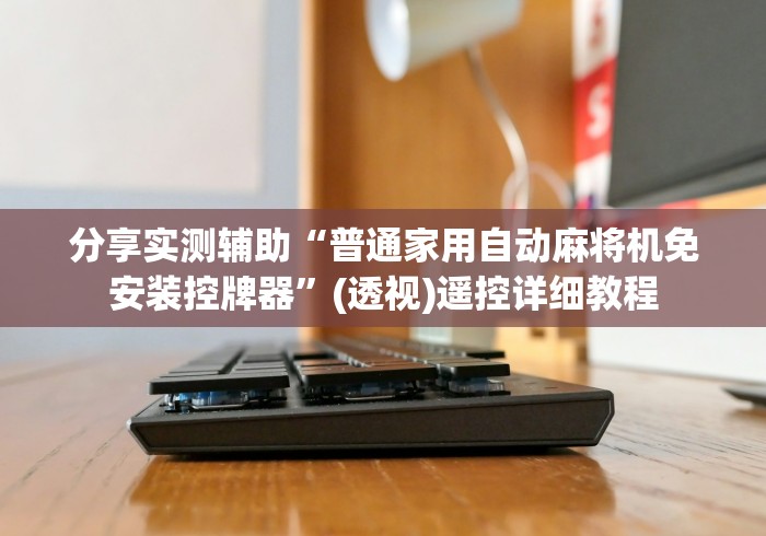 分享实测辅助“普通家用自动麻将机免安装控牌器”(透视)遥控详细教程 分享实测辅助“普通家用自动麻将机免安装控牌器”(透视)遥控详细教程