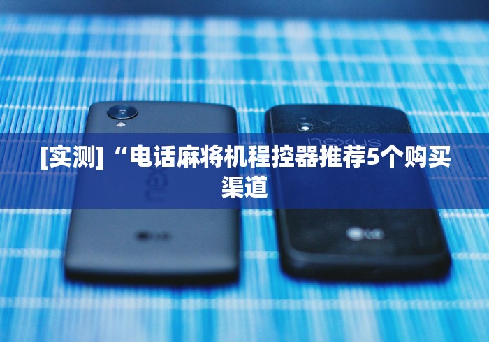 [实测]“电话麻将机程控器推荐5个购买渠道