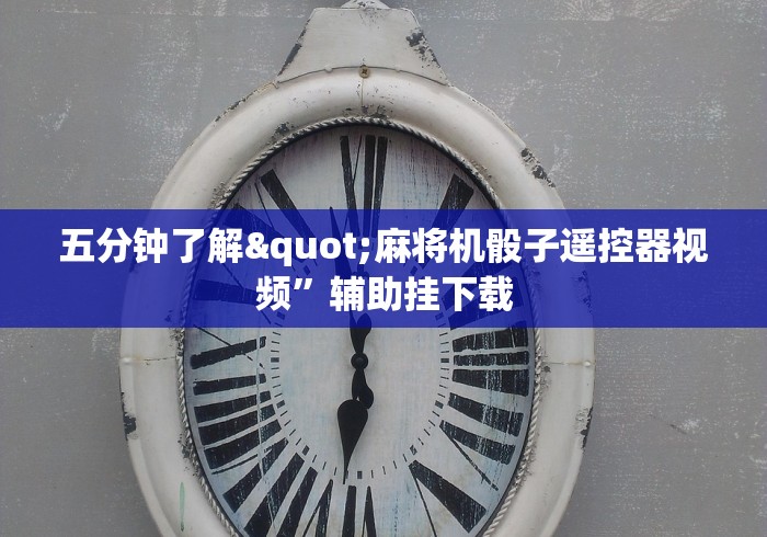 五分钟了解"麻将机骰子遥控器视频”辅助挂下载 五分钟了解"麻将机骰子遥控器视频”辅助挂下载