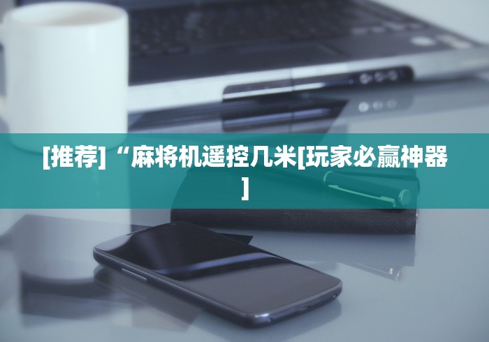 [推荐]“麻将机遥控几米[玩家必赢神器]