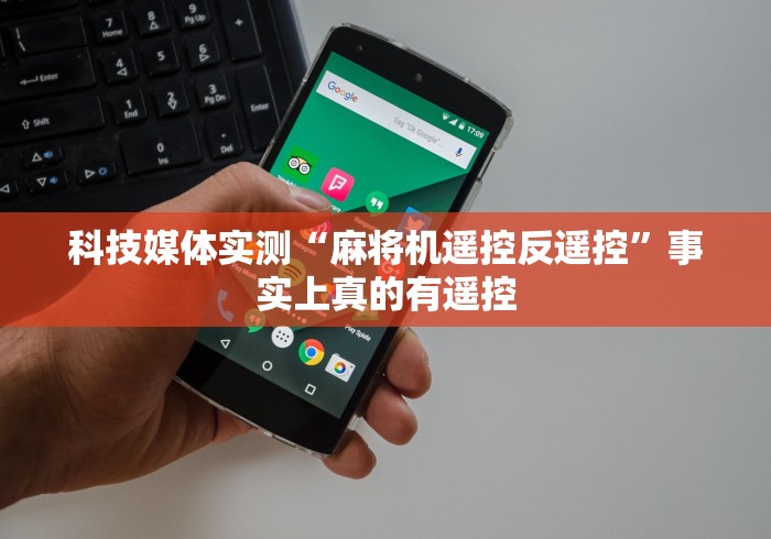 科技媒体实测“麻将机遥控反遥控”事实上真的有遥控